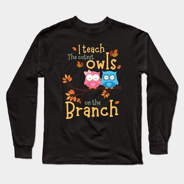 I teach the cutest owls on the branch - Kindergarten Teacher Fall Autumn Long Sleeve T-Shirt by Ivanapcm